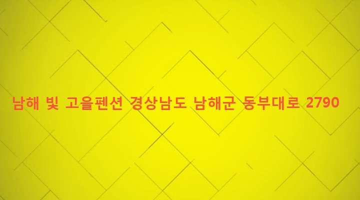 경상남도 남해군 창선면 당항리 239-1 남해 빛 고을펜션