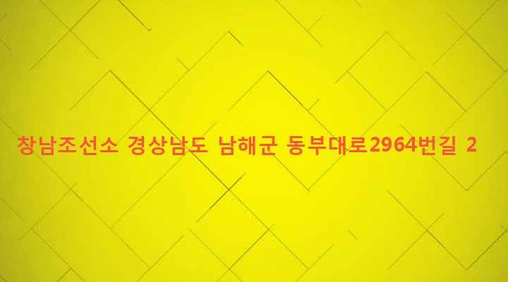 경상남도 남해군 창선면 대벽리 34-7 창남조선소