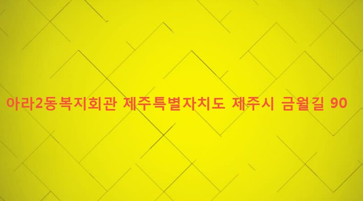 제주특별자치도 제주시 아라동 982-1 아라2동복지회관