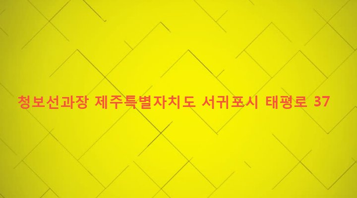 제주특별자치도 서귀포시 대륜동 1675-1 청보선과장