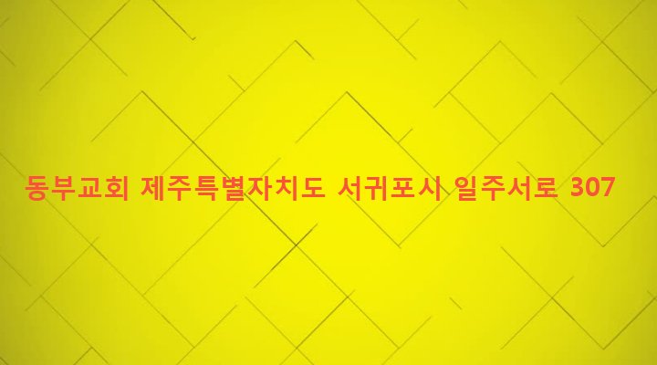 제주특별자치도 서귀포시 대천동 246-1 동부교회