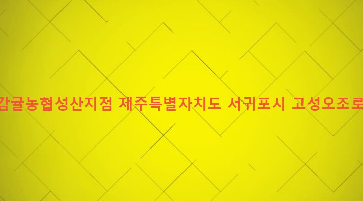 제주특별자치도 서귀포시 성산읍 고성리 1110 제주감귤농협성산지점
