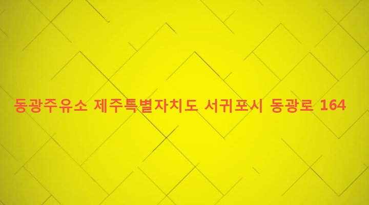 제주특별자치도 서귀포시 안덕면 동광리 824 동광주유소